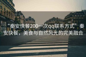 “秦安快餐200一次qq聯(lián)系方式”秦安快餐，美食與自然風(fēng)光的完美融合