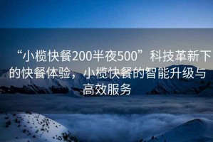“小欖快餐200半夜500”科技革新下的快餐體驗，小欖快餐的智能升級與高效服務(wù)