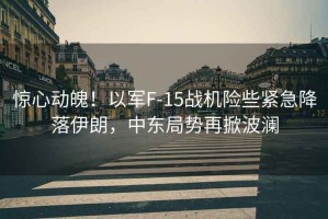 驚心動(dòng)魄！以軍F-15戰機險些緊急降落伊朗，中東局勢再掀波瀾