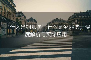 “什么是94服務(wù)”什么是94服務(wù)，深度解析與實(shí)際應用