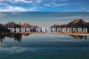 “快餐服務(wù)”快餐服務(wù)的崛起與挑戰