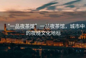 “一品夜茶館”一品夜茶館，城市中的夜晚文化地標