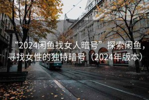 “2024閑魚(yú)找女人暗號”探索閑魚(yú)，尋找女性的獨特暗號（2024年版本）