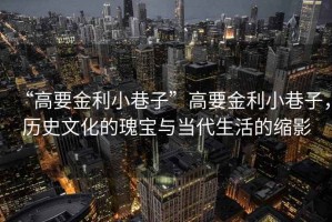 “高要金利小巷子”高要金利小巷子，歷史文化的瑰寶與當代生活的縮影