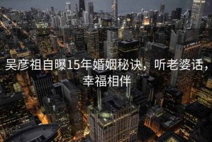 吳彥祖自曝15年婚姻秘訣，聽(tīng)老婆話(huà)，幸福相伴