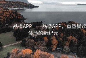 “一品樓APP”一品樓APP，重塑餐飲體驗的新紀元