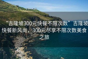 “吉隆坡300元快餐不限次數”吉隆坡快餐新風(fēng)尚，300元盡享不限次數美食之旅