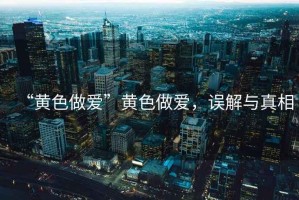 “黃色做愛(ài)”黃色做愛(ài)，誤解與真相