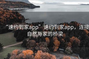 “速約到家app”速約到家app，連接自然與家的橋梁
