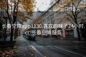 長(cháng)春空降app1130.喜歡的妹子24小時(shí).cc:長(cháng)春空降服務(wù)