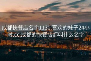 成都快餐店名字1130.喜歡的妹子24小時(shí).cc:成都的快餐店都叫什么名字