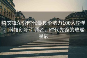梁文鋒榮登時(shí)代最具影響力100人榜單，科技創(chuàng  )新引領(lǐng)者，時(shí)代先鋒的璀璨星辰