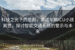 科技之光下的悲劇，榮成車(chē)禍ICU小孩離世，探討智能交通系統的警示與未來(lái)