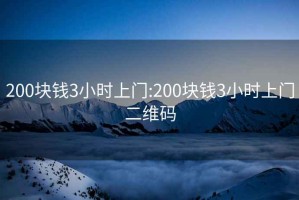200塊錢(qián)3小時(shí)上門(mén):200塊錢(qián)3小時(shí)上門(mén)二維碼