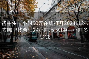 初中生一小時(shí)50元在線(xiàn)打開(kāi)20241124.去哪里找合適24小時(shí).cc:初中一小時(shí)多少錢(qián)