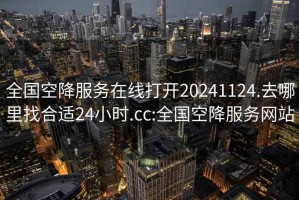 全國空降服務(wù)在線(xiàn)打開(kāi)20241124.去哪里找合適24小時(shí).cc:全國空降服務(wù)網(wǎng)站