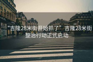 “吉隆28米街開(kāi)始抓了”吉隆28米街整治行動(dòng)正式啟動(dòng)
