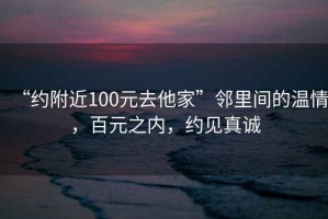 “約附近100元去他家”鄰里間的溫情，百元之內，約見(jiàn)真誠