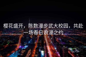 櫻花盛開(kāi)，陳數漫步武大校園，共赴一場(chǎng)春日浪漫之約
