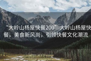 “大嶺山楊屋快餐200”大嶺山楊屋快餐，美食新風(fēng)尚，引領(lǐng)快餐文化潮流
