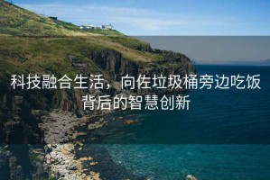 科技融合生活，向佐垃圾桶旁邊吃飯背后的智慧創(chuàng  )新