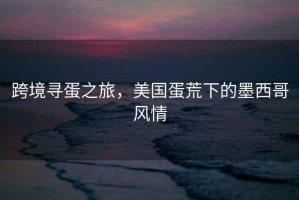 跨境尋蛋之旅，美國蛋荒下的墨西哥風(fēng)情