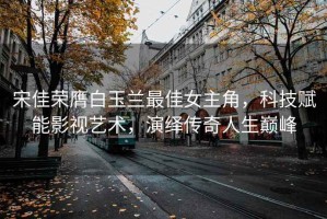 宋佳榮膺白玉蘭最佳女主角，科技賦能影視藝術(shù)，演繹傳奇人生巔峰