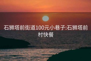 石獅塔前街道100元小巷子:石獅塔前村快餐