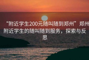 “附近學(xué)生200元隨叫隨到鄭州”鄭州附近學(xué)生的隨叫隨到服務(wù)，探索與反思