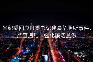 省紀委回應縣委書(shū)記建豪華廁所事件，嚴查違紀，強化廉潔意識