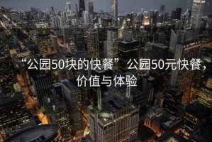 “公園50塊的快餐”公園50元快餐，價(jià)值與體驗
