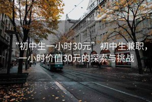 “初中生一小時(shí)30元”初中生兼職，一小時(shí)價(jià)值30元的探索與挑戰
