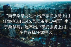“南寧桑拿網(wǎng)足不出戶(hù)享受服務(wù)上門(mén)任你挑選1114b.官網(wǎng)備用1.中國”南寧桑拿網(wǎng)，足不出戶(hù)享受服務(wù)上門(mén)，多樣選擇任你挑選