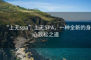 “上無(wú)spa”上無(wú)SPA，一種全新的身心放松之道