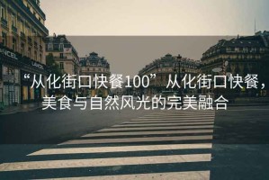 “從化街口快餐100”從化街口快餐，美食與自然風(fēng)光的完美融合