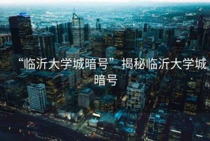 “臨沂大學(xué)城暗號”揭秘臨沂大學(xué)城暗號