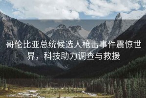 哥倫比亞總統候選人槍擊事件震驚世界，科技助力調查與救援