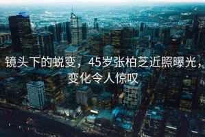 鏡頭下的蛻變，45歲張柏芝近照曝光，變化令人驚嘆