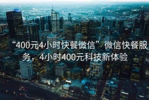 “400元4小時(shí)快餐微信”微信快餐服務(wù)，4小時(shí)400元科技新體驗