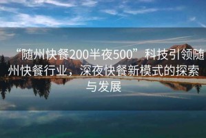 “隨州快餐200半夜500”科技引領(lǐng)隨州快餐行業(yè)，深夜快餐新模式的探索與發(fā)展