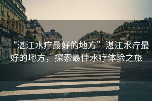 “湛江水療最好的地方”湛江水療最好的地方，探索最佳水療體驗之旅