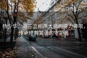 楊少華，馬三立相聲大師的得力捧哏，傳承經(jīng)典笑語(yǔ)的守護者