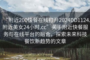 “附近200快餐在線(xiàn)打開(kāi)2024DD1124.附近美女24小時(shí).cc”關(guān)于附近快餐服務(wù)與在線(xiàn)平臺的融合，探索未來(lái)科技餐飲新趨勢的文章