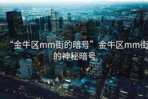 “金牛區mm街的暗號”金牛區mm街的神秘暗號