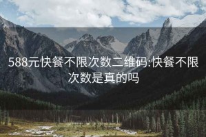 588元快餐不限次數二維碼:快餐不限次數是真的嗎