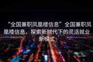 “全國兼職鳳凰樓信息”全國兼職鳳凰樓信息，探索新時(shí)代下的靈活就業(yè)新模式