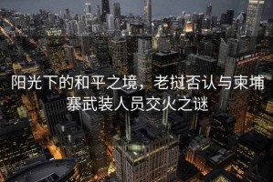 陽(yáng)光下的和平之境，老撾否認與柬埔寨武裝人員交火之謎