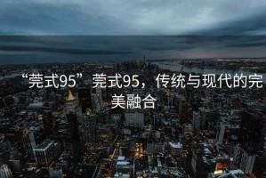 “莞式95”莞式95，傳統與現代的完美融合