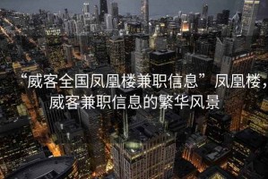 “威客全國鳳凰樓兼職信息”鳳凰樓，威客兼職信息的繁華風(fēng)景