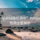 “palipali線(xiàn)路檢測中”P(pán)alipali線(xiàn)路檢測全面解析